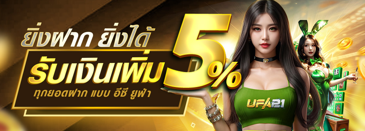 ยิ่งฝากยิ่งได้ รับเงินเพิ่ม 5% ทุกยอดฝาก